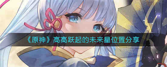 原神高高跃起的未来星去哪寻找