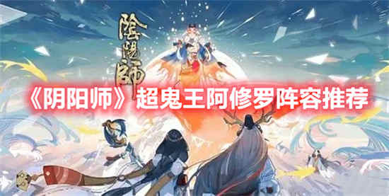 阴阳师阿修罗和帝释天阵容搭配