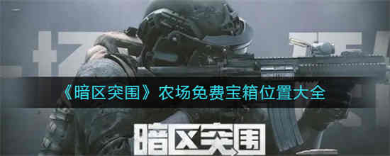 暗区突围农场地图物资大概刷新点