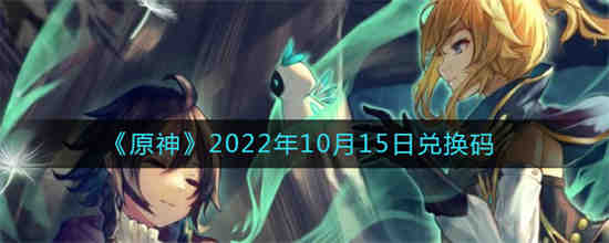 2022年10月15日原神兑换码是多少？