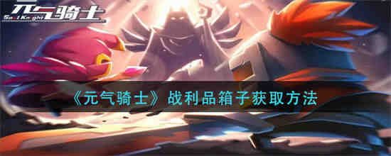 如何获得元气骑士战利品箱