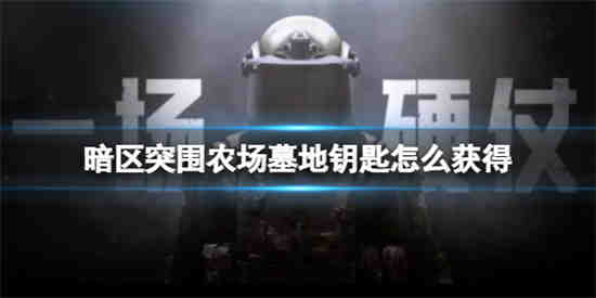 如何在暗区突围中获得农场墓地的钥匙