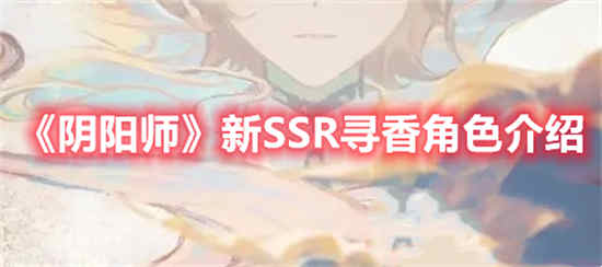 《阴阳师》新SSR寻香角色怎么样？