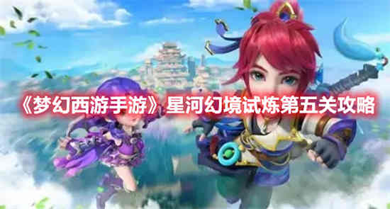 梦幻西游手游星河幻境试炼第五关怎么过关