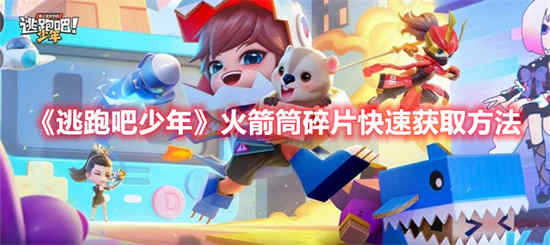 逃跑吧少年火箭筒碎片差500要多久
