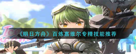 明日方舟嘉维尔带什么技能