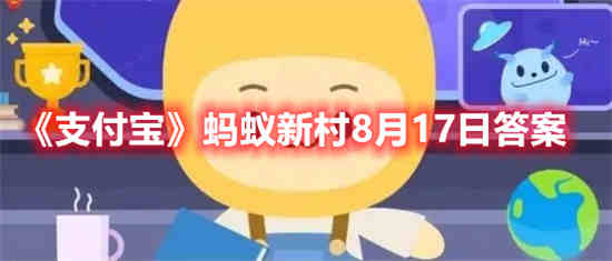 蚂蚁庄园2021年8月17日答案最新