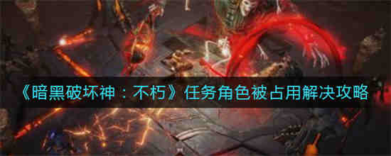 暗黑破坏神不朽任务角色被占用怎么办 游戏玩法攻略