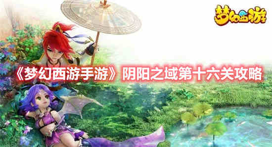 梦幻西游手游阴阳之域第十六关怎么过视频