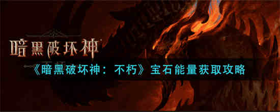 暗黑破坏神不朽宝石能量怎么获取的