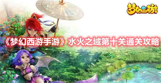 梦幻西游手游水火之域第十关怎么过视频
