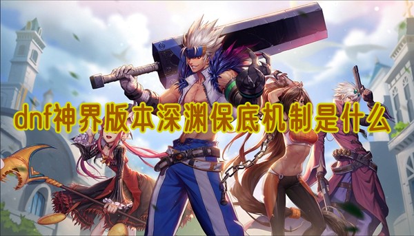 dnf神界版本深渊保底机制是什么
