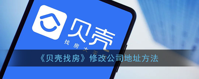 《贝壳找房》修改公司地址方法