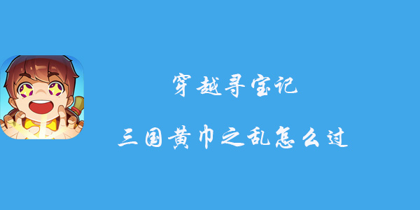 穿越寻宝记三国黄巾之乱攻略
