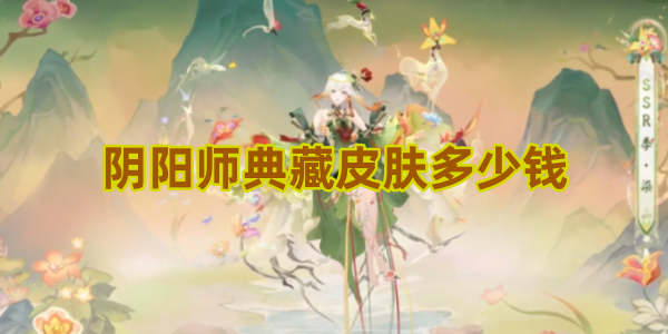阴阳师典藏皮肤多少钱